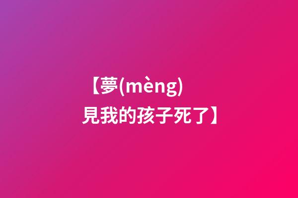 【夢(mèng)見我的孩子死了】