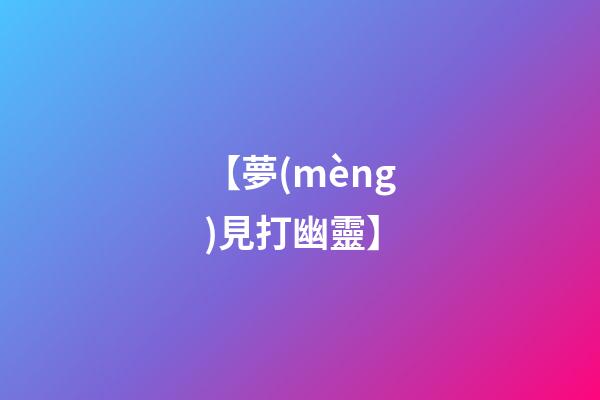 【夢(mèng)見打幽靈】