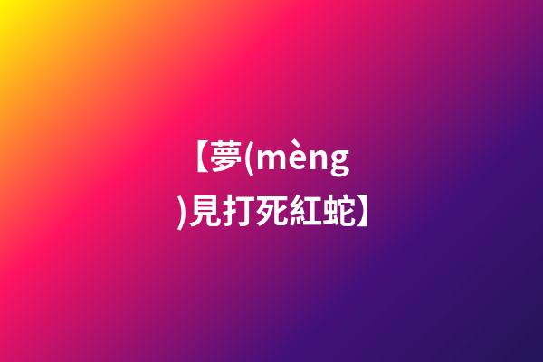 【夢(mèng)見打死紅蛇】