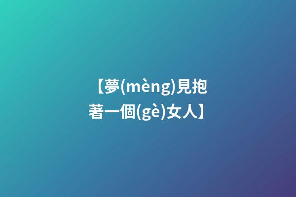 【夢(mèng)見抱著一個(gè)女人】