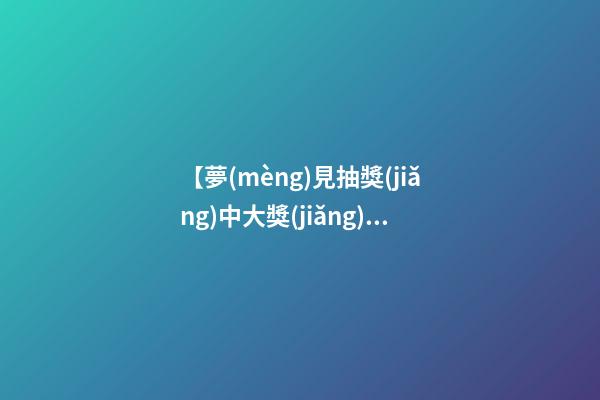 【夢(mèng)見抽獎(jiǎng)中大獎(jiǎng)】