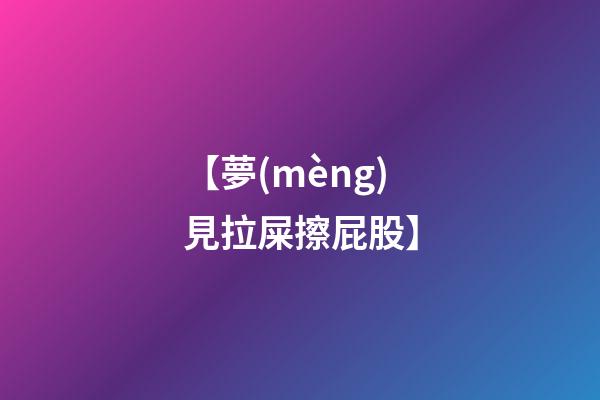 【夢(mèng)見拉屎擦屁股】