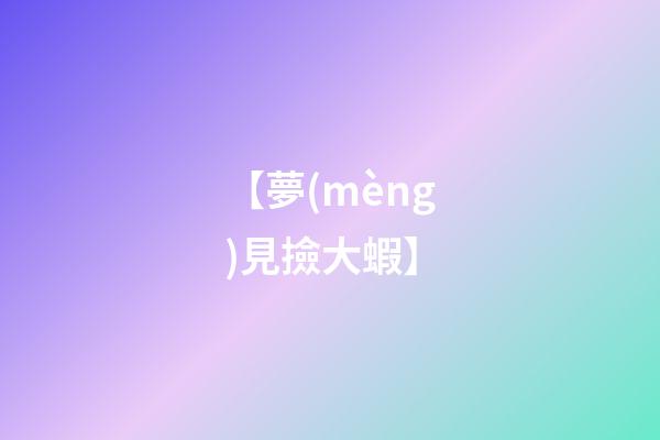 【夢(mèng)見撿大蝦】