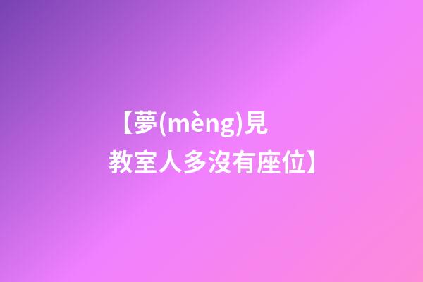 【夢(mèng)見教室人多沒有座位】