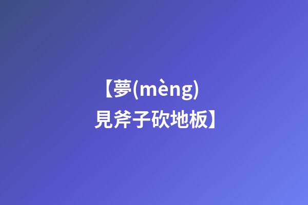 【夢(mèng)見斧子砍地板】