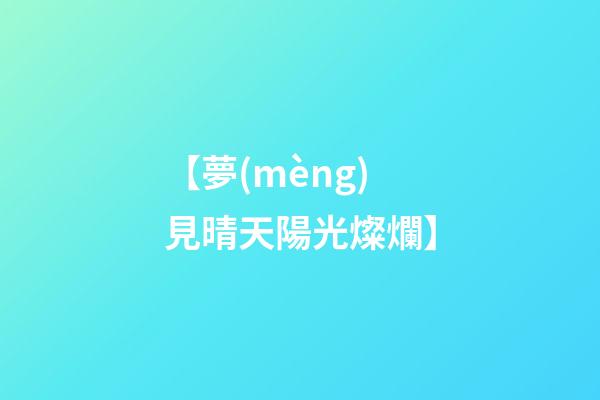 【夢(mèng)見晴天陽光燦爛】
