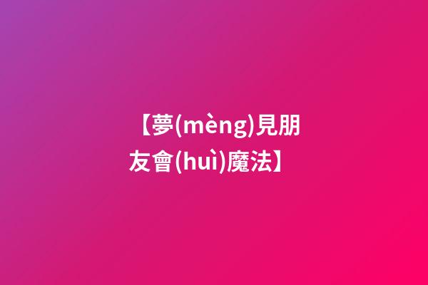 【夢(mèng)見朋友會(huì)魔法】