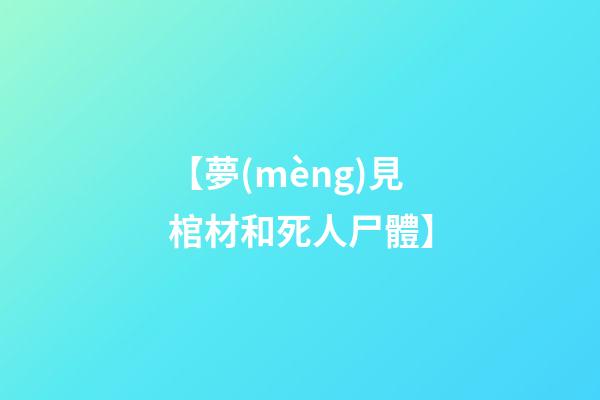 【夢(mèng)見棺材和死人尸體】