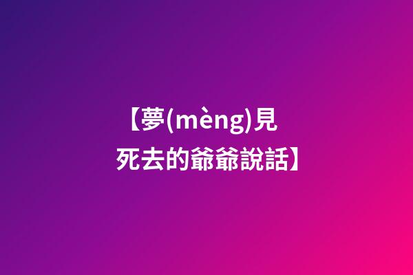 【夢(mèng)見死去的爺爺說話】