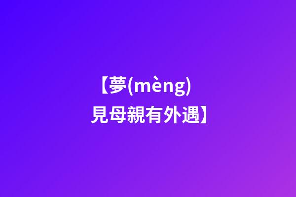 【夢(mèng)見母親有外遇】