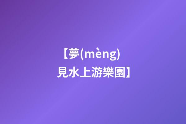 【夢(mèng)見水上游樂園】