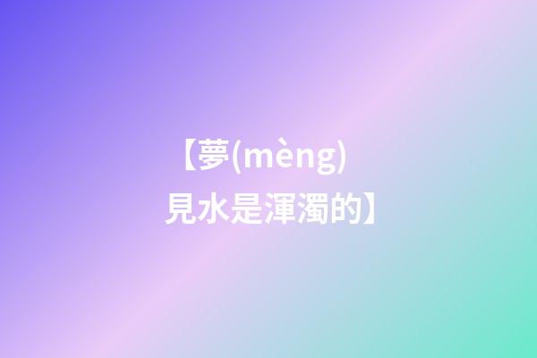 【夢(mèng)見水是渾濁的】