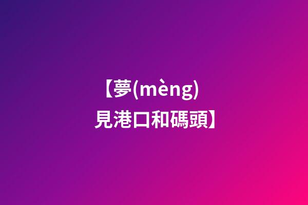 【夢(mèng)見港口和碼頭】
