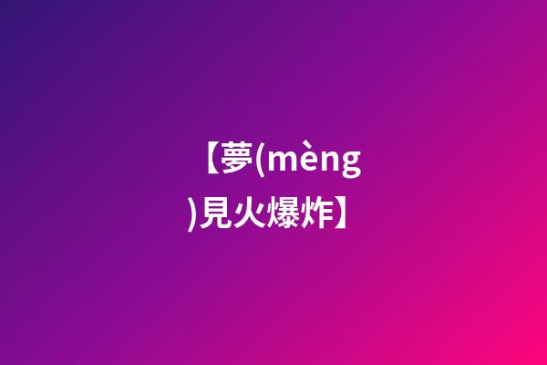 【夢(mèng)見火爆炸】