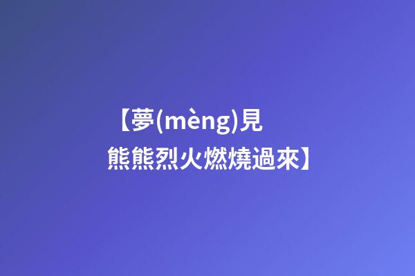 【夢(mèng)見熊熊烈火燃燒過來】