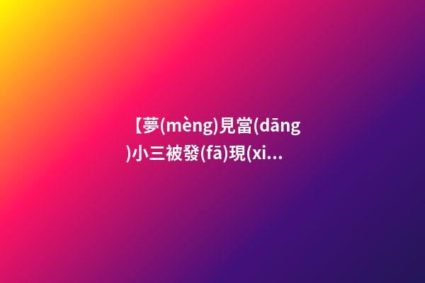 【夢(mèng)見當(dāng)小三被發(fā)現(xiàn)】