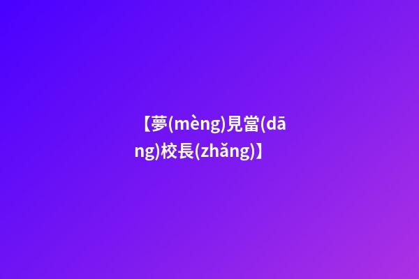 【夢(mèng)見當(dāng)校長(zhǎng)】