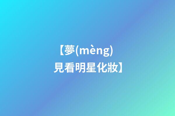 【夢(mèng)見看明星化妝】