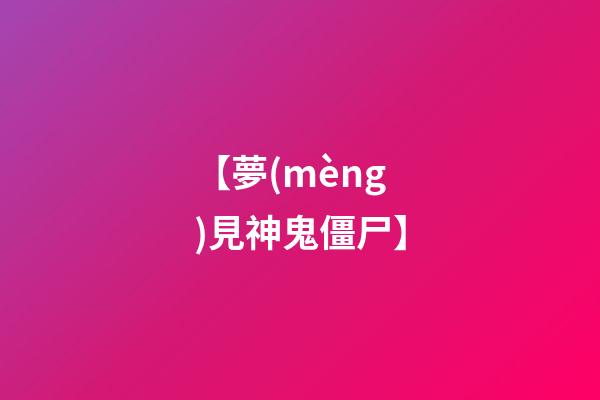 【夢(mèng)見神鬼僵尸】