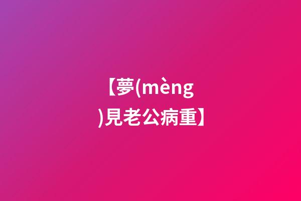 【夢(mèng)見老公病重】