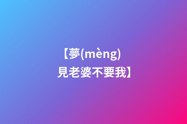 【夢(mèng)見老婆不要我】
