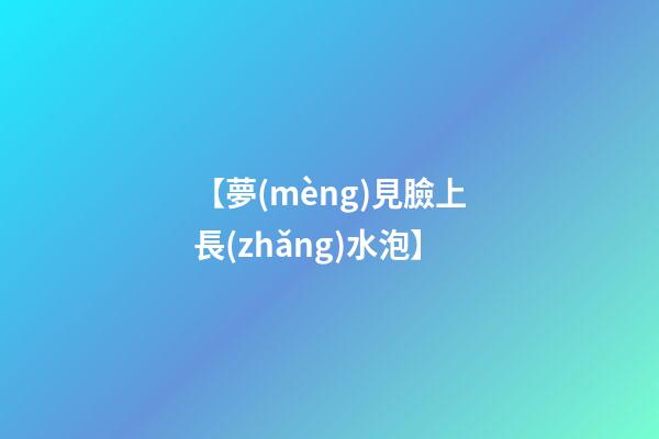 【夢(mèng)見臉上長(zhǎng)水泡】