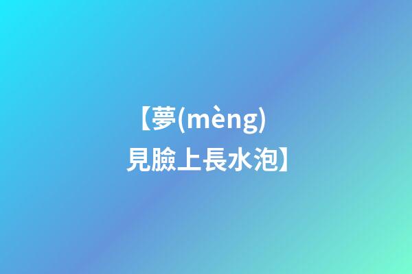 【夢(mèng)見臉上長水泡】