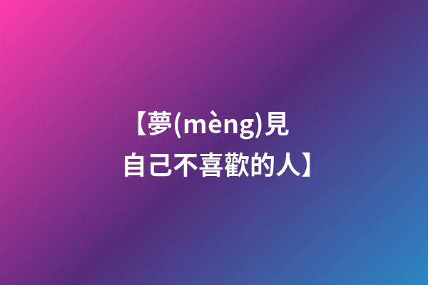【夢(mèng)見自己不喜歡的人】
