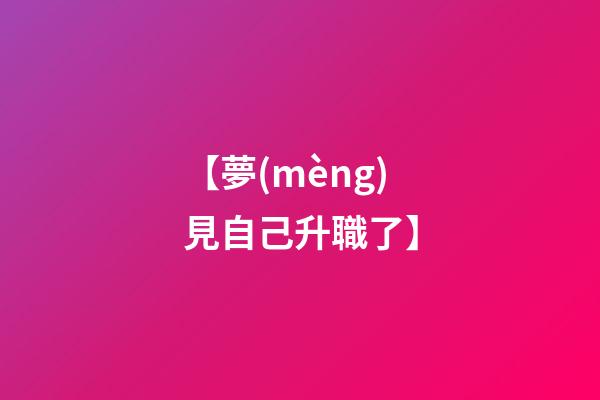 【夢(mèng)見自己升職了】