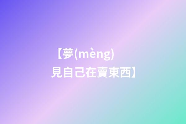 【夢(mèng)見自己在賣東西】