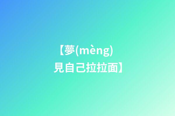 【夢(mèng)見自己拉拉面】