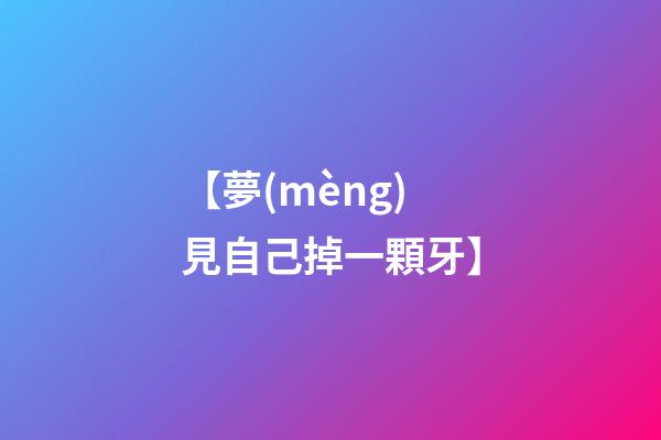【夢(mèng)見自己掉一顆牙】