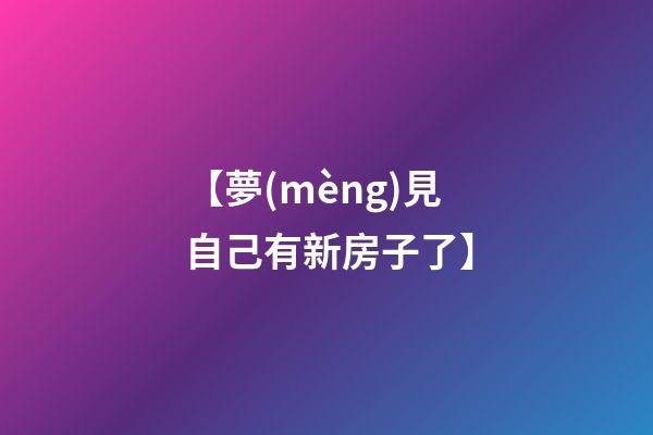 【夢(mèng)見自己有新房子了】