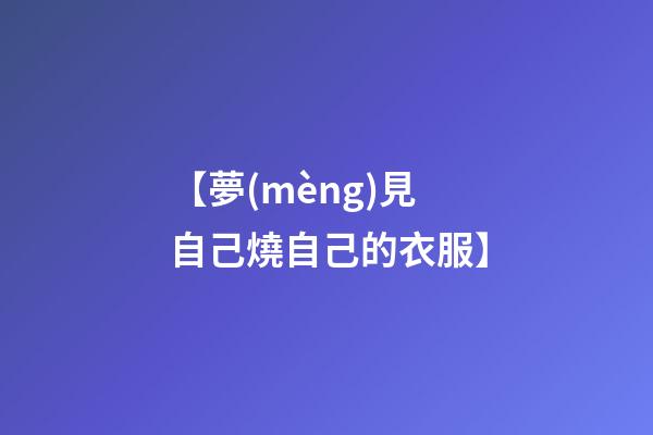 【夢(mèng)見自己燒自己的衣服】