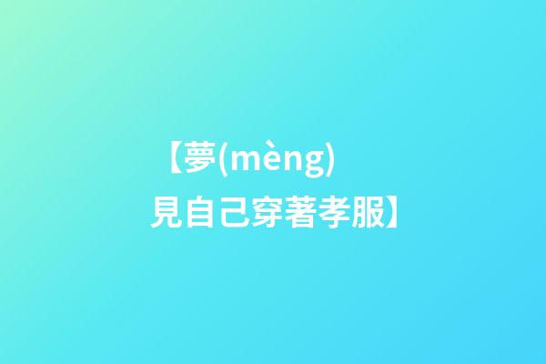 【夢(mèng)見自己穿著孝服】