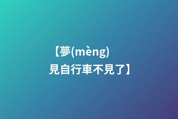 【夢(mèng)見自行車不見了】
