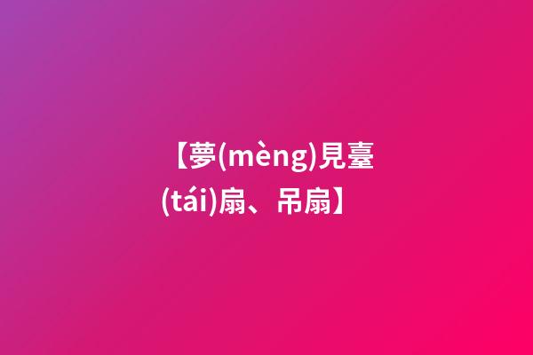 【夢(mèng)見臺(tái)扇、吊扇】