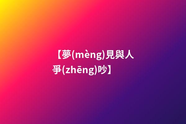 【夢(mèng)見與人爭(zhēng)吵】