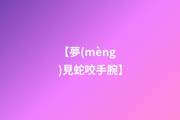【夢(mèng)見蛇咬手腕】