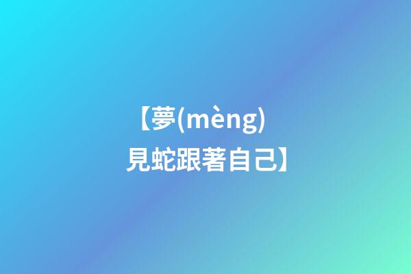【夢(mèng)見蛇跟著自己】