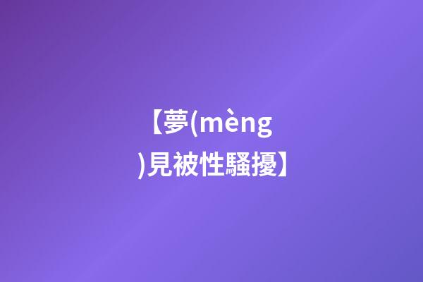 【夢(mèng)見被性騷擾】
