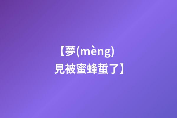 【夢(mèng)見被蜜蜂蜇了】