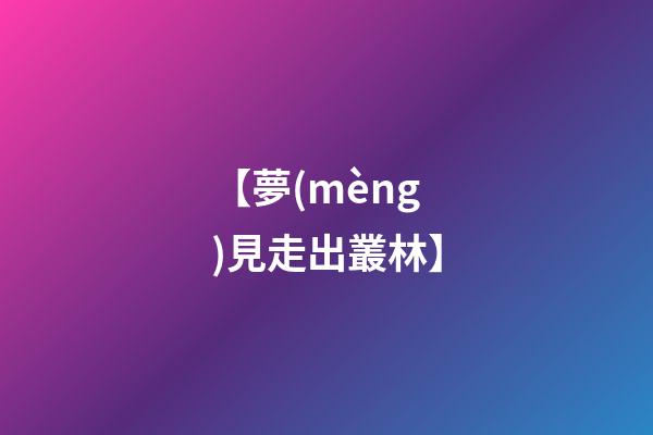【夢(mèng)見走出叢林】