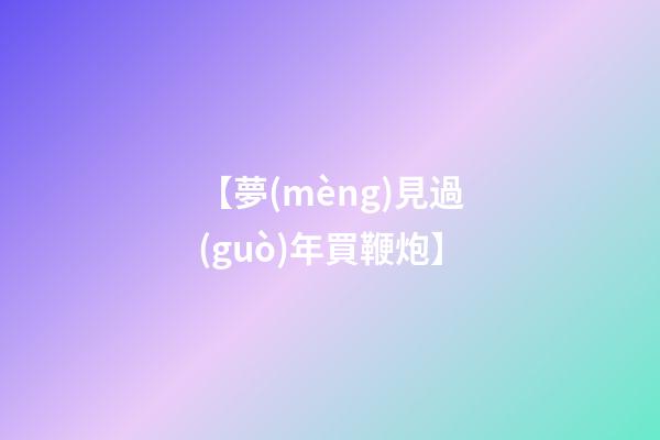 【夢(mèng)見過(guò)年買鞭炮】