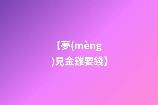 【夢(mèng)見金雞要錢】