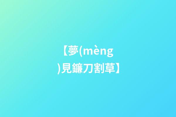 【夢(mèng)見鐮刀割草】