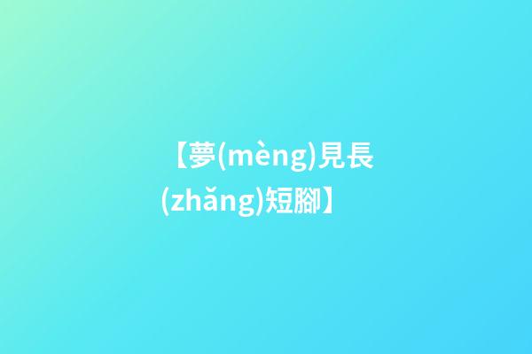 【夢(mèng)見長(zhǎng)短腳】
