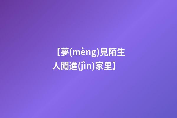 【夢(mèng)見陌生人闖進(jìn)家里】