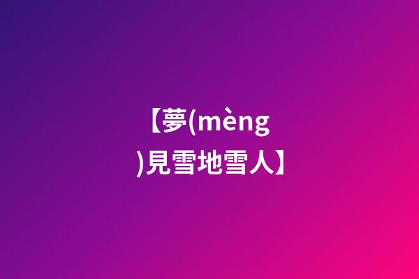 【夢(mèng)見雪地雪人】