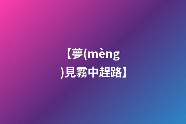 【夢(mèng)見霧中趕路】